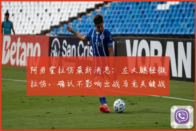 阿劳霍拉伤最新消息：左大腿轻微拉伤，确认不影响出战马竞关键战